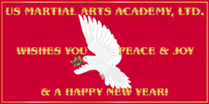 Peace & Joy Holiday Greetings from US Martial Arts Academy, Ltd in Cockeysville, Md 21030. USMAltd is a traditional Chinese martial arts school teaching Tai Chi and Northern Kung Fu. Both Tai Chi and Kung Fu will help improve physical and mental abilities through regular training. Improvements include increased strength, focus, agility, balance, memory, reaction time, etc.